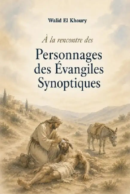 A la rencontre des personnages des Évangiles Synoptiques by Walid El Khoury