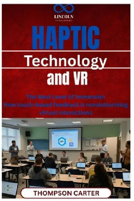 Haptic Technology and VR: The Next Level of Immersion How touch-based feedback is revolutionizing virtual interactions by Thompson Carter