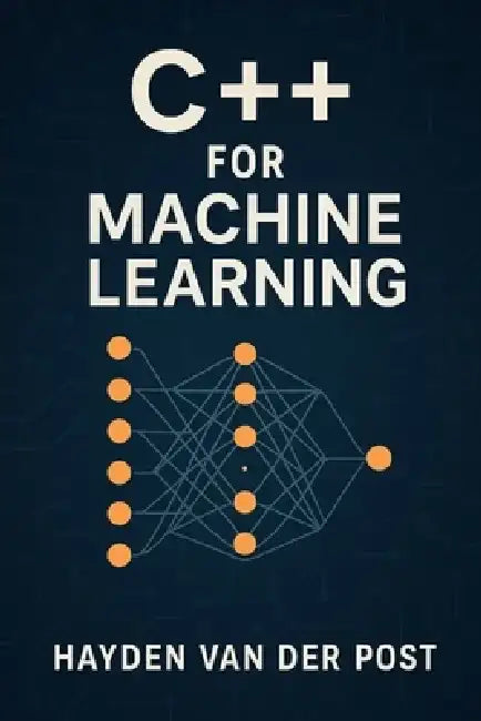 C++ for Machine Learning: A Comprehensive Programming Guide by Reactive Publishing