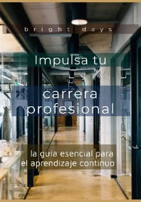 Impulsa tu carrera profesional: la guía esencial para el aprendizaje continuo by Bright Days
