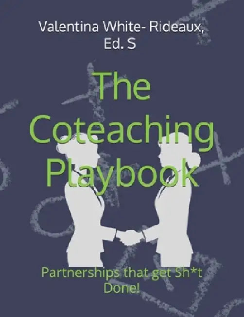 The Co-Teaching Playbook: Partnerships that get Sh*t Done! by Ed S. Valentina White- Rideaux
