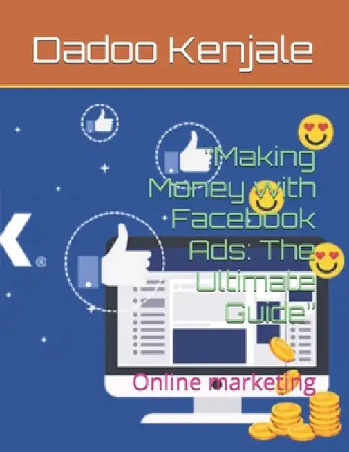 "Making Money with Facebook Ads: The Ultimate Guide" Online marketing by Dadoo Gajanan Kenjale