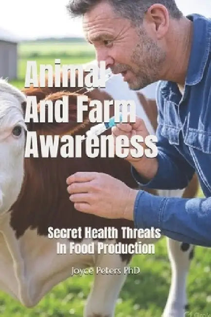 Animal And Farm Awareness: Secret Health Threats In Food Production by Summer Perry Rs