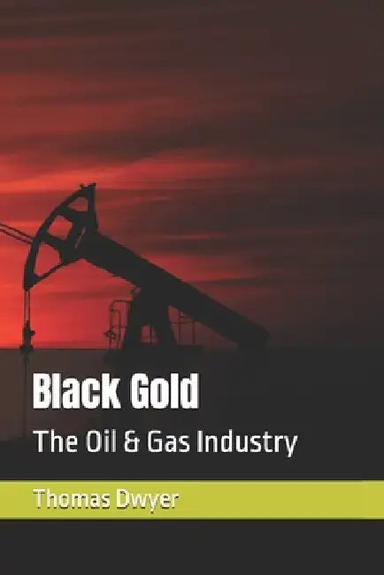 Black Gold: The Oil & Gas Industry by Thomas Dwyer