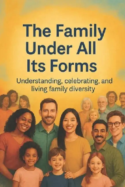 The family under all its forms: Understand, celebrate and living family diversity Exploring the Beauty and Strength of Every Family Type What Makes a by Ahmed S