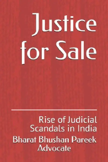Justice for Sale: Rise of Judicial Scandals in India by Bharat Bhushan Pareek