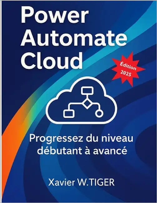 Power Automate Cloud: Progressez du niveau débutant à avancé by Tiger, Xavier W.