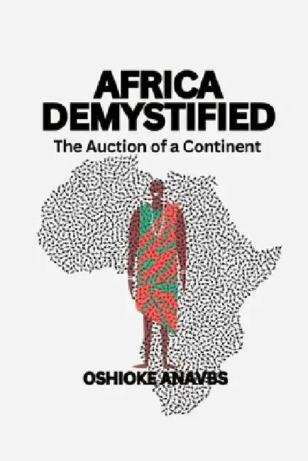 Africa Demystified: The Auction of a Continent by Oshioke Anavbs