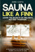 Sauna Like a Finn: Learn the Secrets of Finland's Hottest Tradition: A Passionate Finn's Guide to Heat, Health, and the Art of Löyly by Jere Virta