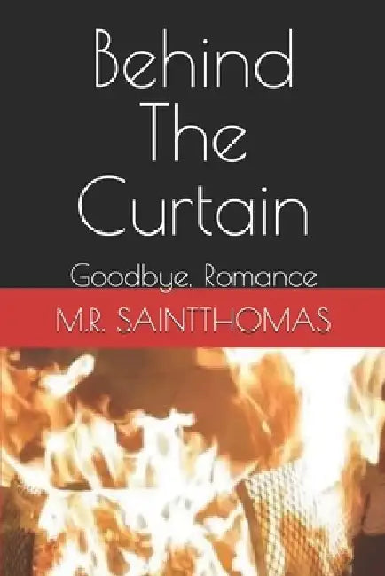 Behind The Curtain: Goodbye, Romance by M. R. Saintthomas