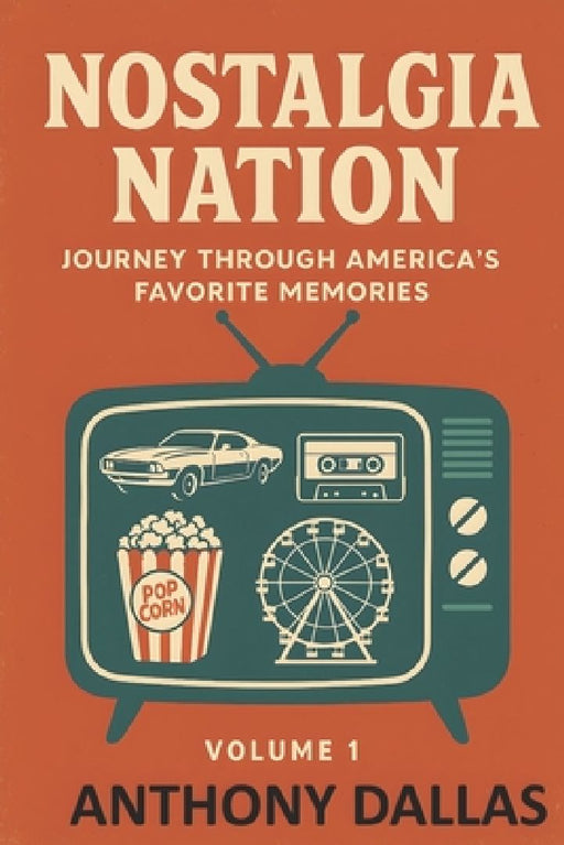 Nostalgia Nation: Journey Through America's Favorite Memories Volume 1 by Anthony Dallas