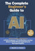 The Complete Beginner's Guide to AI: Unlock Artificial Intelligence in Plain Language - From Machine Learning Basics to Real-World Applications & No-C by Mark J. Finch