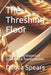The Threshing Floor: God's Refining Seasons of Separation & Transformation by Debra Lynn Spears, Debra Spears