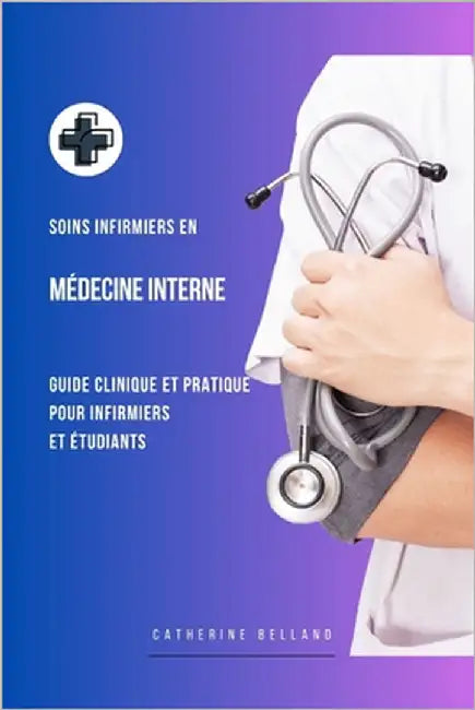 Soins infirmiers en Médecine Interne: Guide clinique et pratique pour infirmiers et étudiants by Belland, Catherine