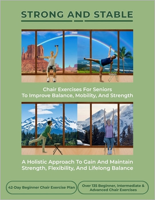 Strong and Stable: Chair Exercises for Seniors to Improve Balance, Mobility, and Strength: A Holistic Approach to Gain and Maintain Strength, Flexibil by Elizabeth J. K. Wood Pa-C