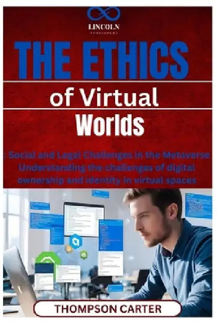 The Ethics of Virtual Worlds: Social and Legal Challenges in the Metaverse Understanding the challenges of digital ownership and identity in virtual s by Thompson Carter