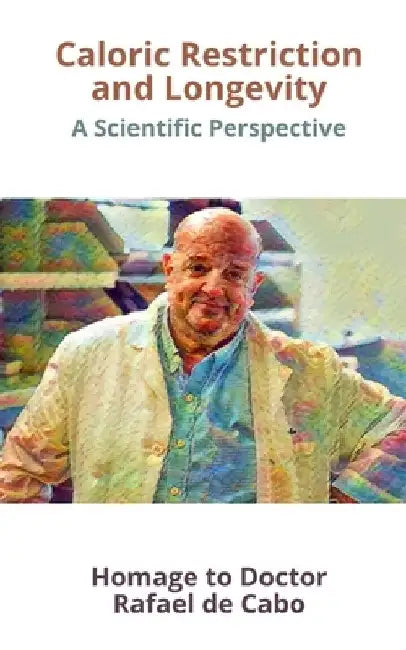 Caloric Restriction and Longevity: A Scientific Perspective. Homage to Doctor Rafael de Cabo by Aurora de Cabo