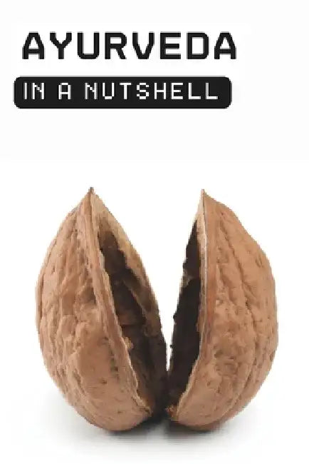 Ayurveda in a Nutshell: Discover Your Mind-Body Type (Vata, Pitta, Kapha) and Live in Harmony with Nature by In A. Nutshell Press