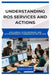 Understanding Ros Services and Actions: Exploring synchronous and asynchronous communication in ROS by Renata Sloane