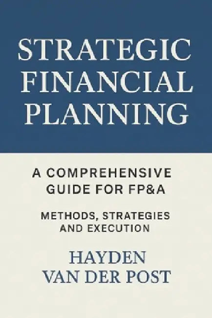 Strategic Financial Planning: A Comprehensive Guide for FP&A: Methods, Strategies, and Execution by Reactive Publishing
