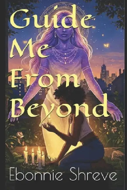 Guide Me From Beyond: Cosmic Chronicles: Book 1 by Ebonnie Shreve