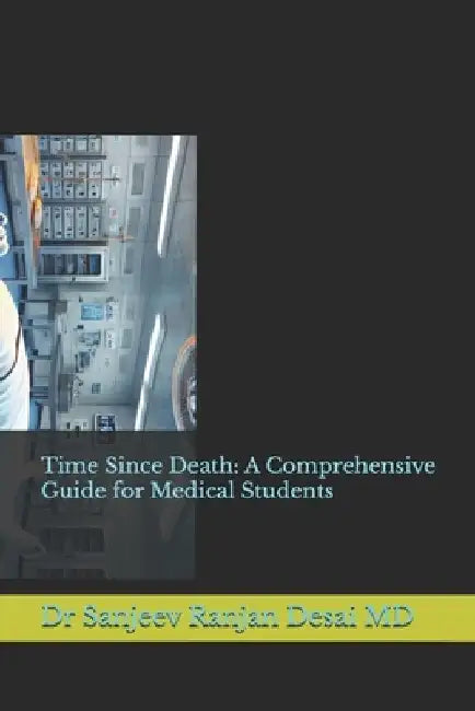 Time Since Death: A Comprehensive Guide for Medical Students by Bishwa Nath Yadav