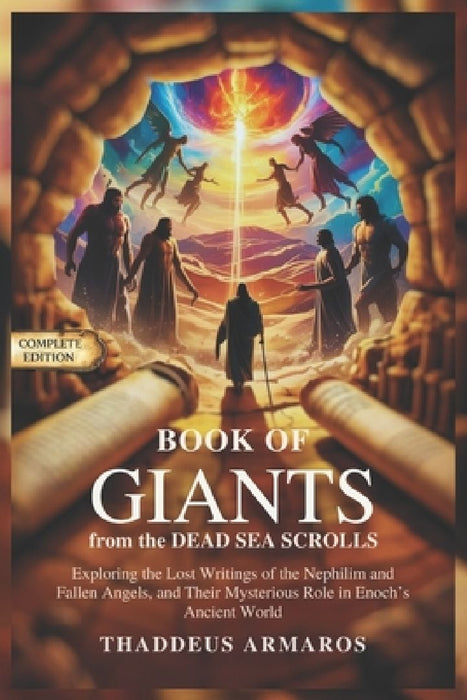 BOOK OF GIANTS from the DEAD SEA SCROLLS: Exploring the Lost Writings of the Nephilim and Fallen Angels, and Their Mysterious Role in Enoch's Ancient by Thaddeus Armaros