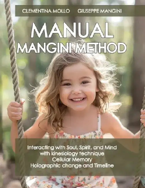 Manual Mangini Method: Interacting with Soul, Spirit, and Mind with kinesiology technique Cellular Memory Holographic change and Timeline by Giuseppe Mangini
