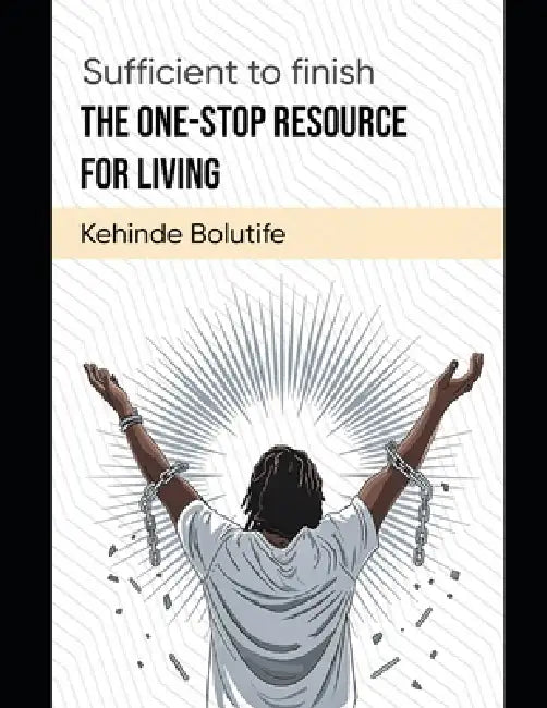 Sufficient to Finish: The One-Stop Resource for Living by Kehinde Bolutife