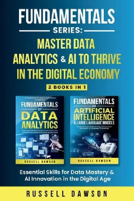 Fundamentals Series: Master Data Analytics & AI to Thrive in the Digital Economy: Essential Skills for Data Mastery & AI Innovation in the Digital Age by Russell Dawson