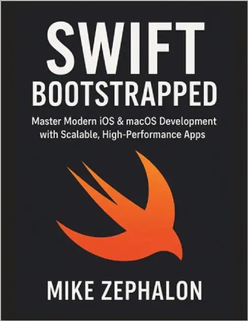 Swift Bootstrapped: Master Modern iOS & macOS Development with Scalable, High-Performance Apps by Zephalon, Mike
