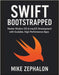 Swift Bootstrapped: Master Modern iOS & macOS Development with Scalable, High-Performance Apps by Zephalon, Mike