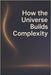 How The Universe Builds Complexity by Dweller, Forest