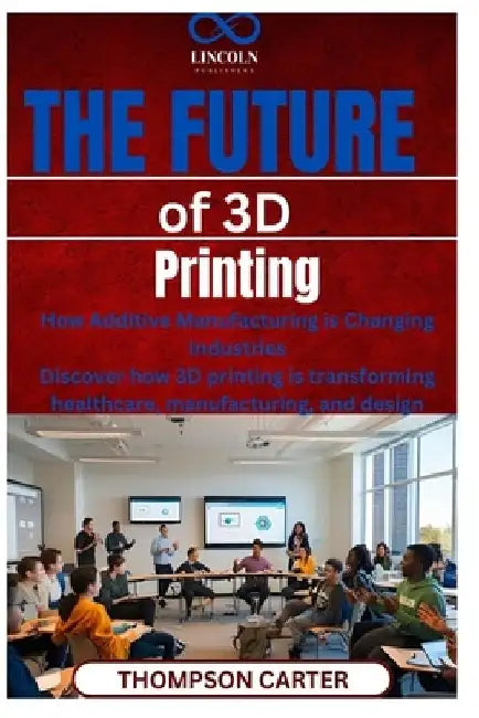 The Future of 3D Printing: How Additive Manufacturing is Changing Industries Discover how 3D printing is transforming healthcare, manufacturing, and d by Thompson Carter
