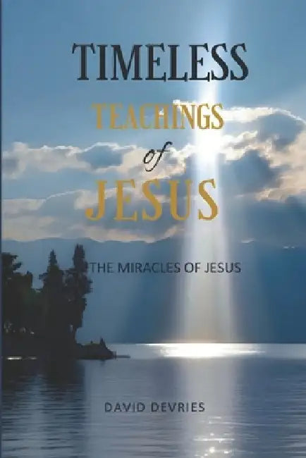 Timeless Teachings of Jesus: The Miracles of Jesus by David DeVries