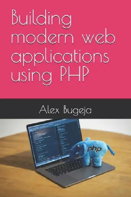 Building modern web applications using PHP by Alex Bugeja