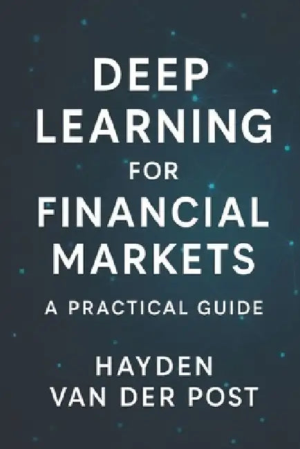 Deep Learning for Financial Markets: A Practical Guide by Reactive Publishing