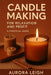 Candle Making for Relaxation and Profit: A Practical Guide by Aurora Leigh