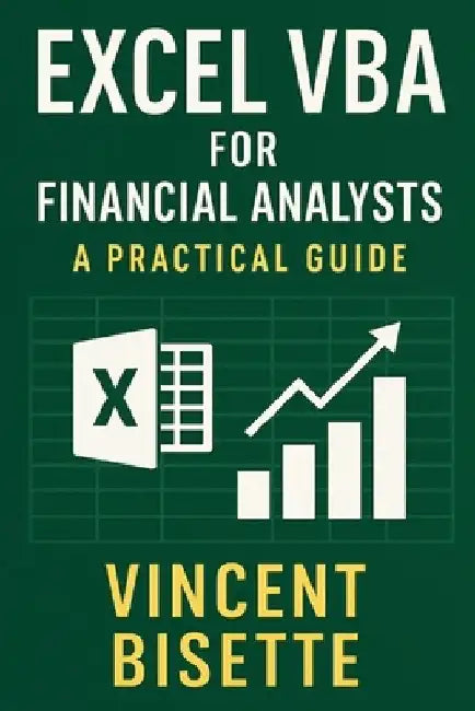 Excel VBA for Financial Analysts: A Practical Guide: Automate, analyze, and accelerate your workflow with the power of Excel VBA by Hayden Van Der Post