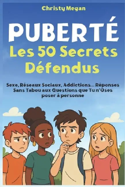 Puberté - Les 50 Secrets Défendus: Sexe, Réseaux Sociaux, Addictions... Réponses Sans Tabou aux Questions que Tu n'Oses poser à personne by Christy Megan