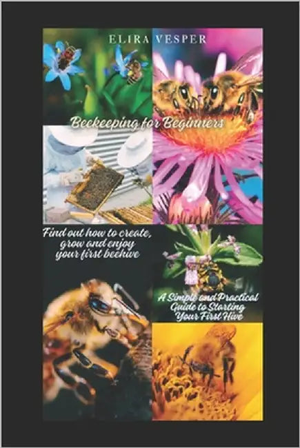 Beekeping for Beginners: Your First Hive Made Easy: A Beginner's Guide to Raising Healthy Bees and Harvesting Pure Honey. by Vesper, Elira