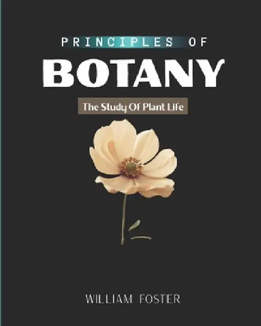 Principles of Botany: The Study Of Plant Life by William Foster