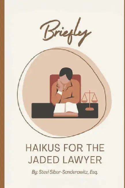 Briefly: Haikus for the Jaded Lawyer by Stevi Siber-Sanderowitz
