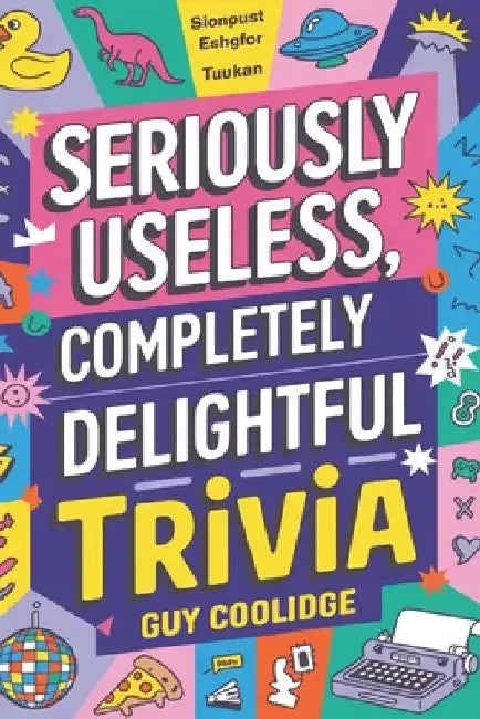 Seriously Useless, Completely Delightful Trivia by Guy Coolidge