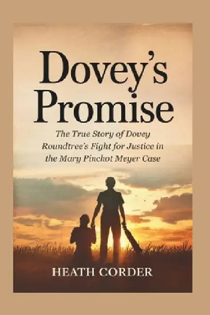 Dovey's Promise: The True Story of Dovey Roundtree's Fight for Justice in the Mary Pinchot Meyer Case by Heath Corder