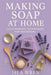 Making Soap at Home: Cold Process Techniques for Beginners by Isla Wren
