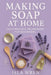 Making Soap at Home: Cold Process Techniques for Beginners by Isla Wren