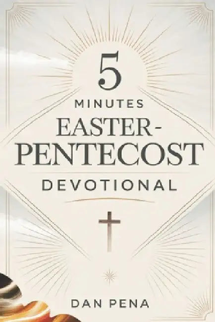 5 Minutes Easter-Pentecost Devotional: A Quick Daily Journey to Renew Your Spirit, Strengthen Hope, and Embrace God's Presence by Dan Pena