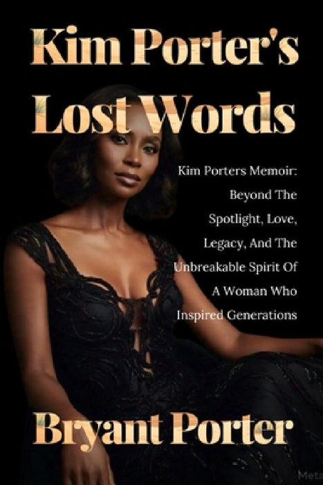 Kim Porter's Lost Words: Kim Porters Memoir: Beyond The Spotlight, Love, Legacy, And The Unbreakable Spirit Of A Woman Who Inspired Generations by Bryant Porter
