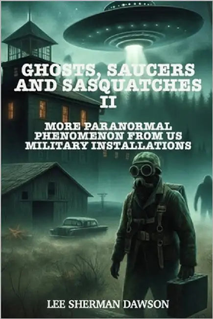 Ghosts, Saucers and Sasquatches II: More Paranormal Phenomenon at US Military Installations by Dawson, Lee Sherman